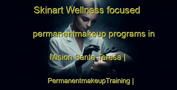 Skinart Wellness-focused permanentmakeup programs in Mision Santa Teresa | PermanentmakeupTraining | PermanentmakeupClasses | SkinartTraining-Paraguay